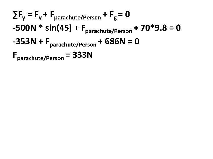∑Fy = Fy + Fparachute/Person + Fg = 0 -500 N * sin(45) +