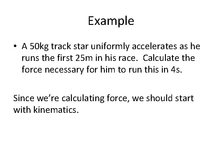 Example • A 50 kg track star uniformly accelerates as he runs the first