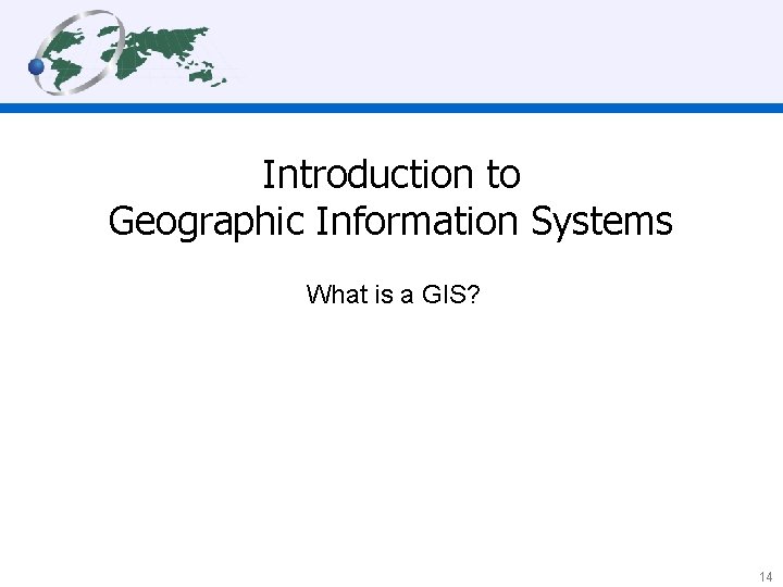  Introduction to Geographic Information Systems What is a GIS? 14 