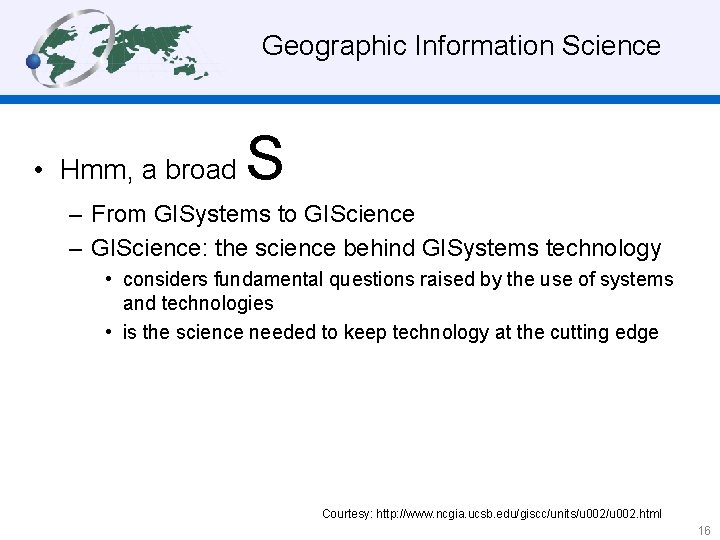  Geographic Information Science • Hmm, a broad S – From GISystems to GIScience