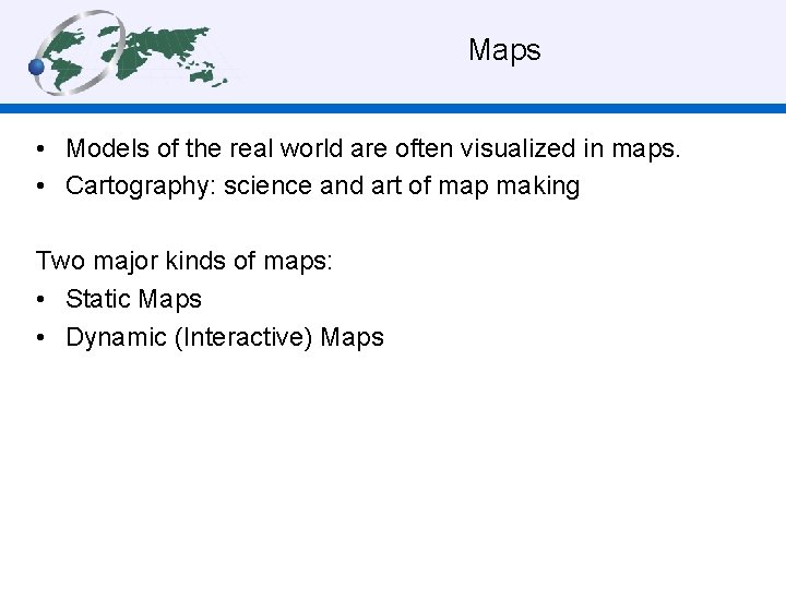  Maps • Models of the real world are often visualized in maps. •