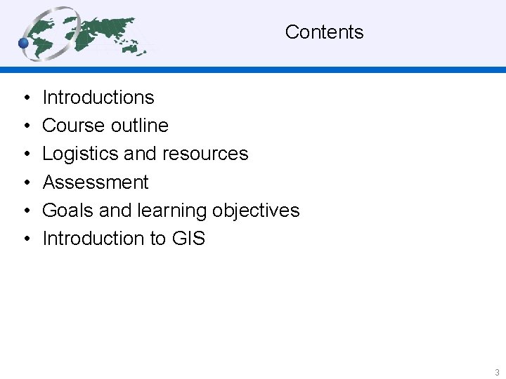  Contents • • • Introductions Course outline Logistics and resources Assessment Goals and