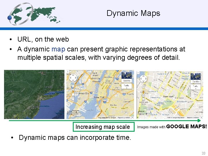  Dynamic Maps • URL, on the web • A dynamic map can present