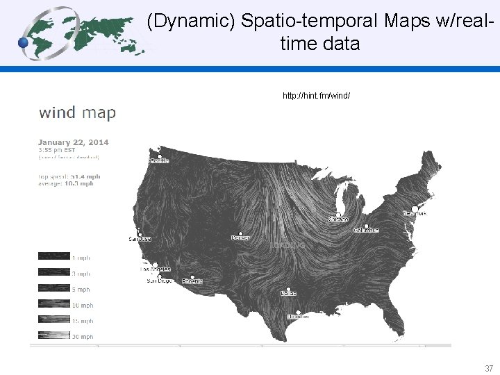  (Dynamic) Spatio-temporal Maps w/realtime data http: //hint. fm/wind/ 37 