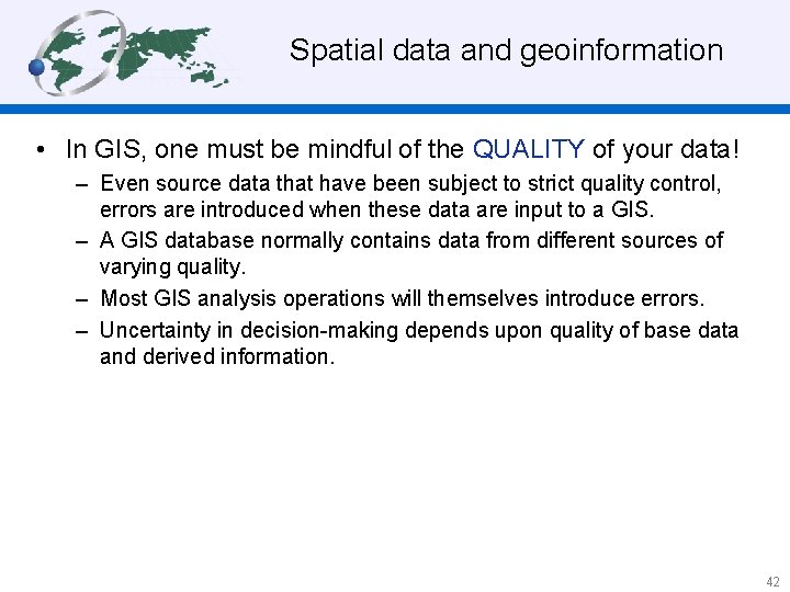  Spatial data and geoinformation • In GIS, one must be mindful of the