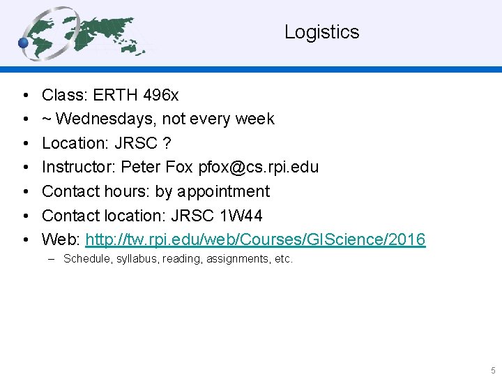  Logistics • • Class: ERTH 496 x ~ Wednesdays, not every week Location: