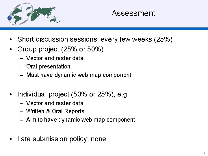  Assessment • Short discussion sessions, every few weeks (25%) • Group project (25%