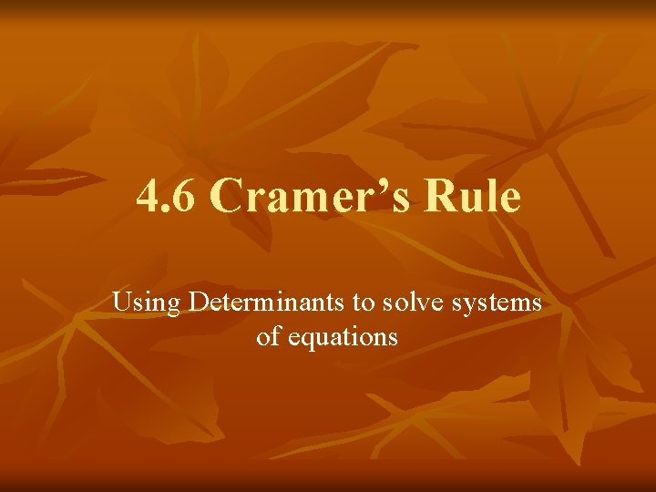 4. 6 Cramer’s Rule Using Determinants to solve systems of equations 