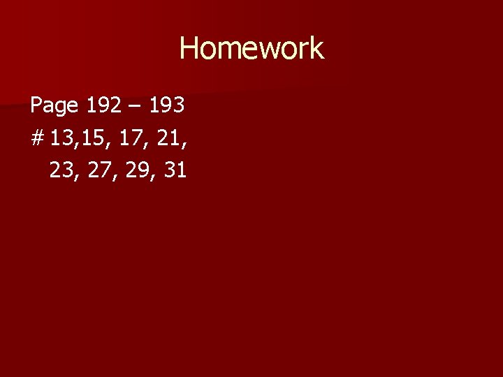 Homework Page 192 – 193 # 13, 15, 17, 21, 23, 27, 29, 31