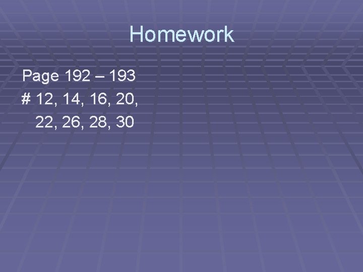 Homework Page 192 – 193 # 12, 14, 16, 20, 22, 26, 28, 30