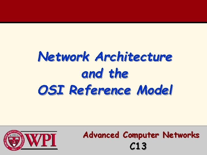 Network Architecture and the OSI Reference Model Advanced Computer Networks C 13 Network Architecture and the OSI Reference Model Advanced Computer Networks C 13