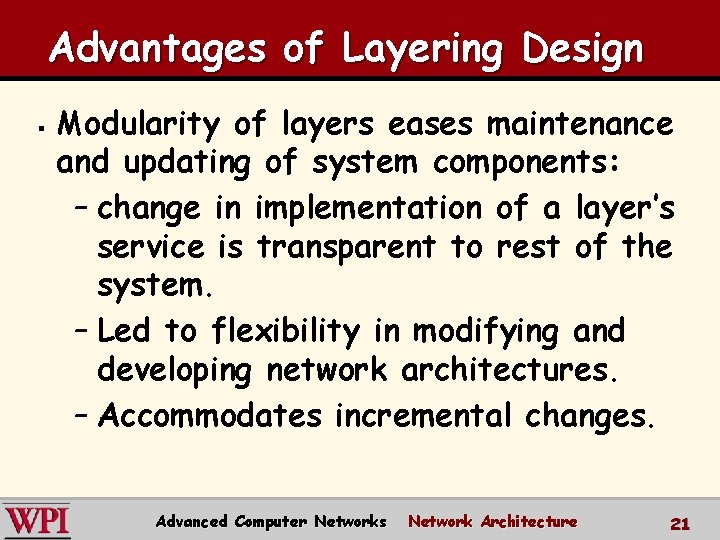 Advantages of Layering Design § Modularity of layers eases maintenance and updating of system Advantages of Layering Design § Modularity of layers eases maintenance and updating of system