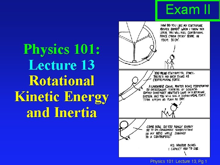 Exam II Physics 101: Lecture 13 Rotational Kinetic Energy and Inertia Physics 101: Lecture