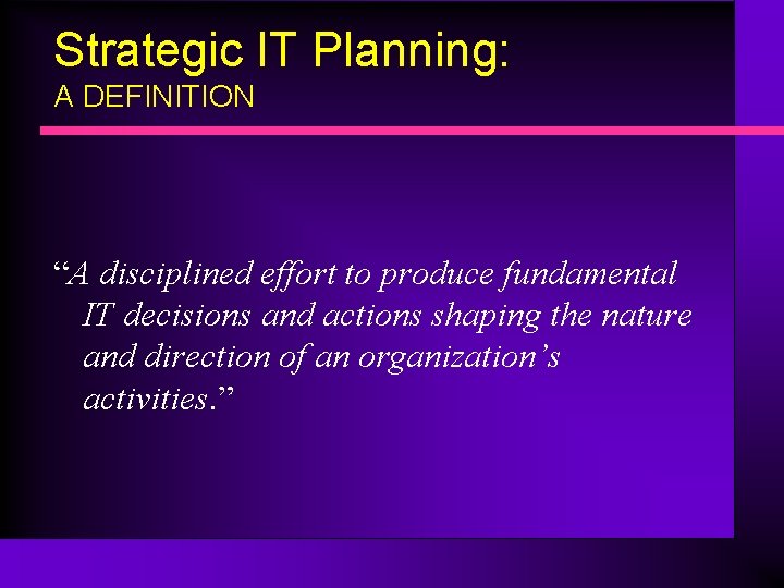 Strategic IT Planning: A DEFINITION “A disciplined effort to produce fundamental IT decisions and