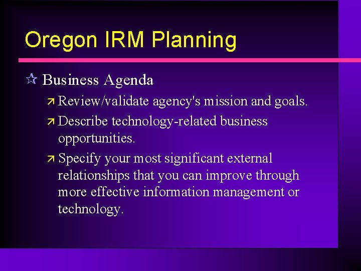 Oregon IRM Planning ¶ Business Agenda ä Review/validate agency's mission and goals. ä Describe