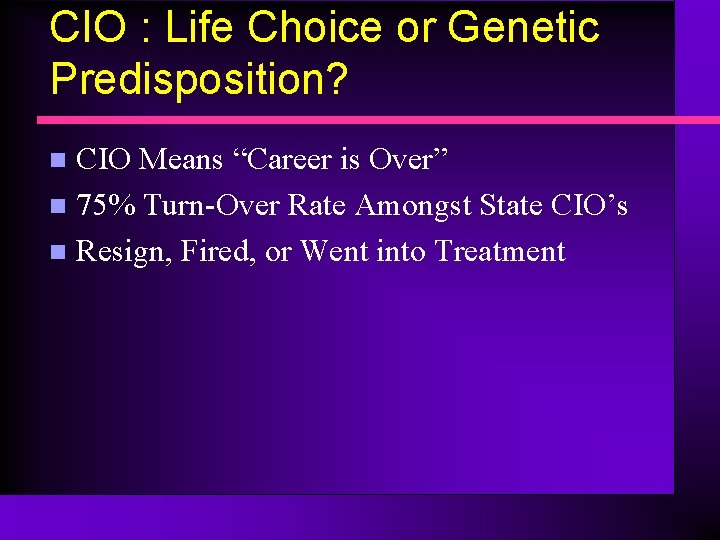 CIO : Life Choice or Genetic Predisposition? CIO Means “Career is Over” n 75%