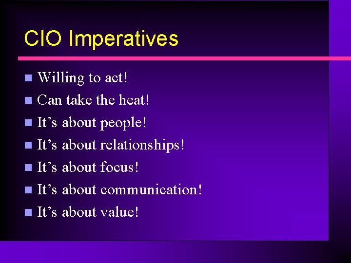 CIO Imperatives Willing to act! n Can take the heat! n It’s about people!