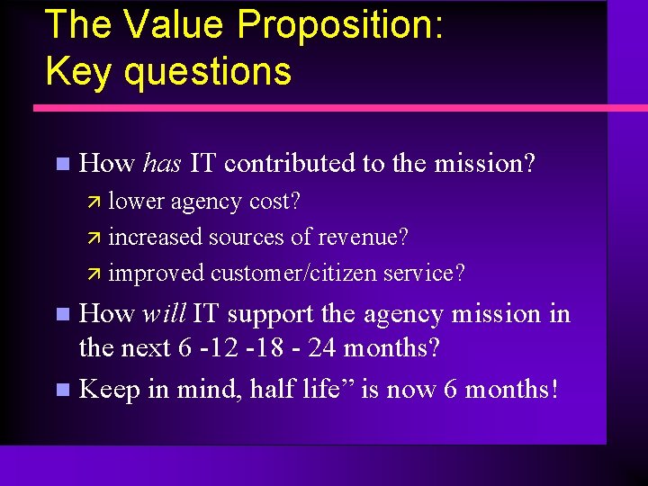 The Value Proposition: Key questions n How has IT contributed to the mission? ä