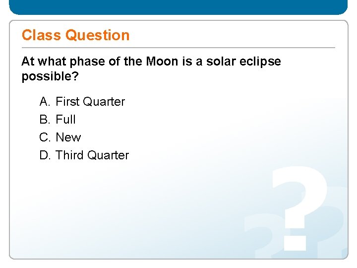Class Question At what phase of the Moon is a solar eclipse possible? A.