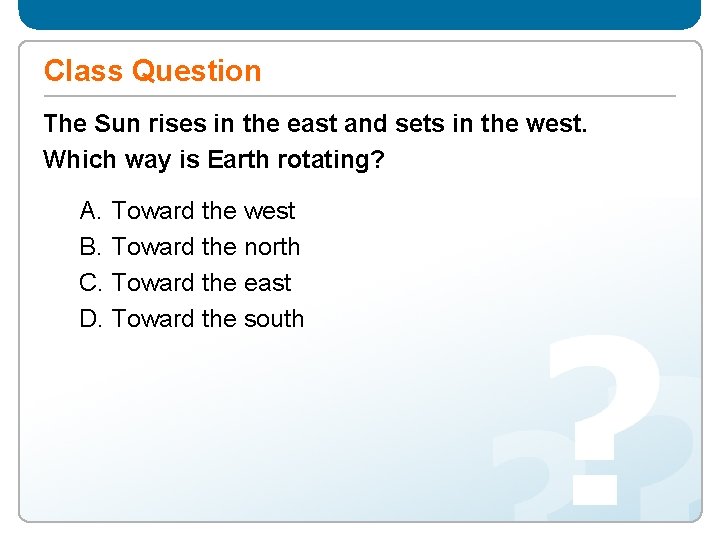 Class Question The Sun rises in the east and sets in the west. Which