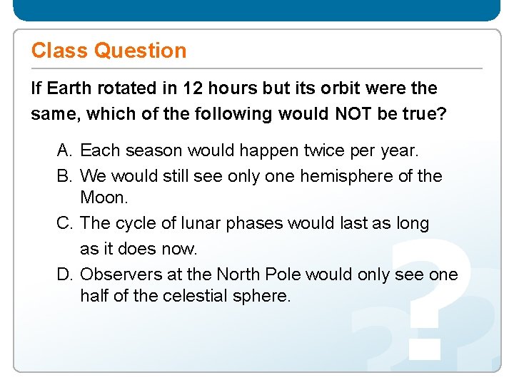 Class Question If Earth rotated in 12 hours but its orbit were the same,