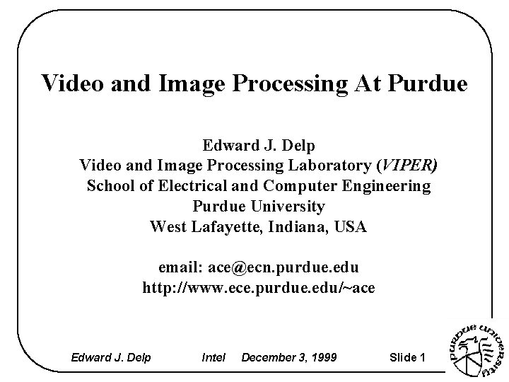 Video and Image Processing At Purdue Edward J. Delp Video and Image Processing Laboratory