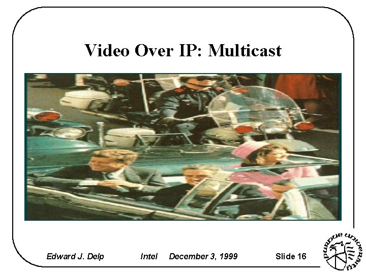 Video Over IP: Multicast Edward J. Delp Intel December 3, 1999 Slide 16 