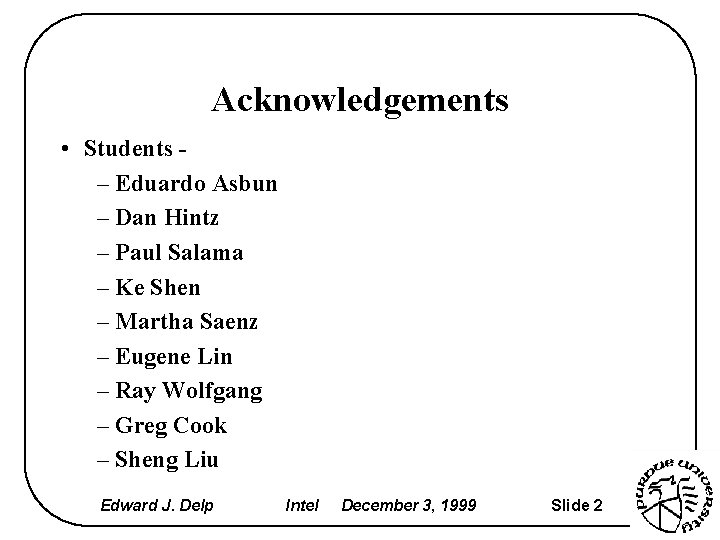 Acknowledgements • Students – Eduardo Asbun – Dan Hintz – Paul Salama – Ke