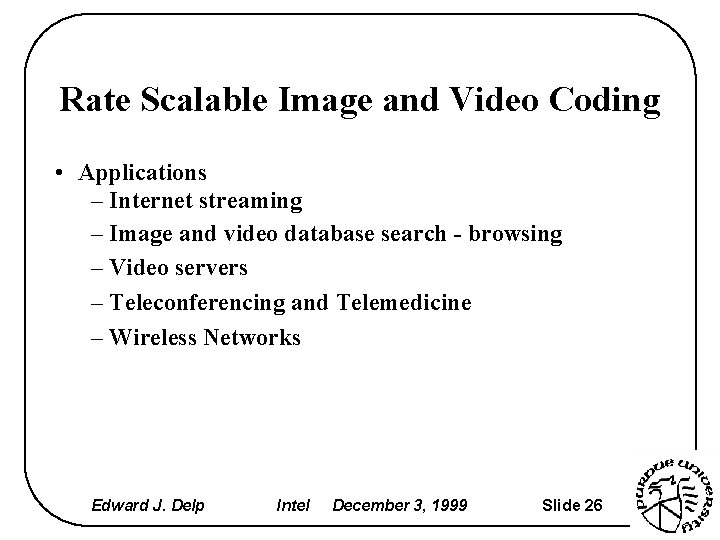 Rate Scalable Image and Video Coding • Applications – Internet streaming – Image and