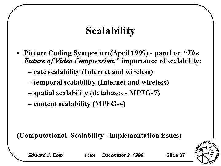 Scalability • Picture Coding Symposium(April 1999) - panel on “The Future of Video Compression,