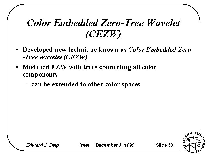 Color Embedded Zero-Tree Wavelet (CEZW) • Developed new technique known as Color Embedded Zero