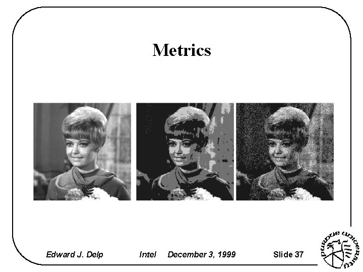 Metrics Edward J. Delp Intel December 3, 1999 Slide 37 