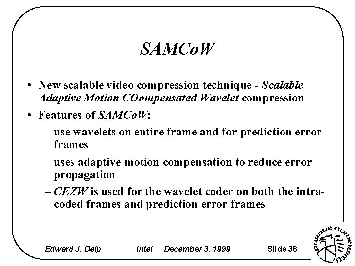 SAMCo. W • New scalable video compression technique - Scalable Adaptive Motion COompensated Wavelet