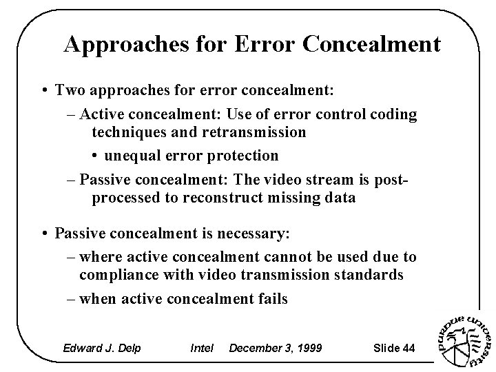 Approaches for Error Concealment • Two approaches for error concealment: – Active concealment: Use