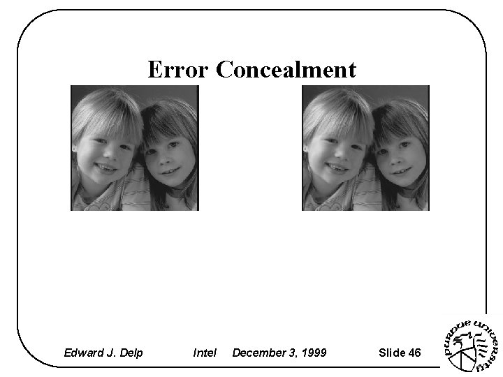 Error Concealment Edward J. Delp Intel December 3, 1999 Slide 46 