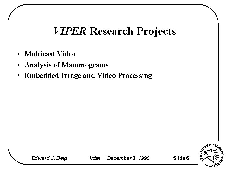 VIPER Research Projects • Multicast Video • Analysis of Mammograms • Embedded Image and