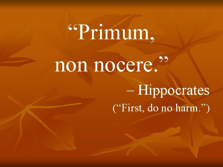 “Primum, non nocere. ” – Hippocrates (“First, do no harm. ”) 