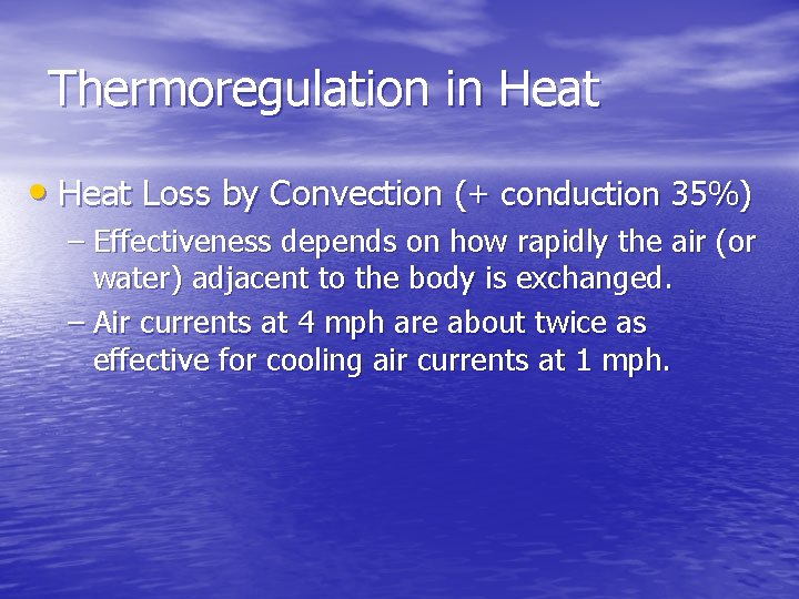 Thermoregulation in Heat • Heat Loss by Convection (+ conduction 35%) – Effectiveness depends