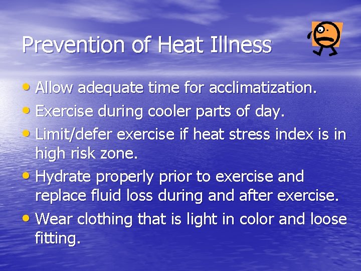 Prevention of Heat Illness • Allow adequate time for acclimatization. • Exercise during cooler