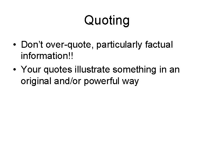 Quoting • Don’t over-quote, particularly factual information!! • Your quotes illustrate something in an