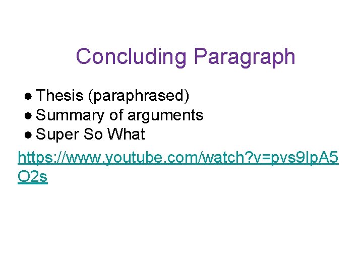 Concluding Paragraph ● Thesis (paraphrased) ● Summary of arguments ● Super So What https: