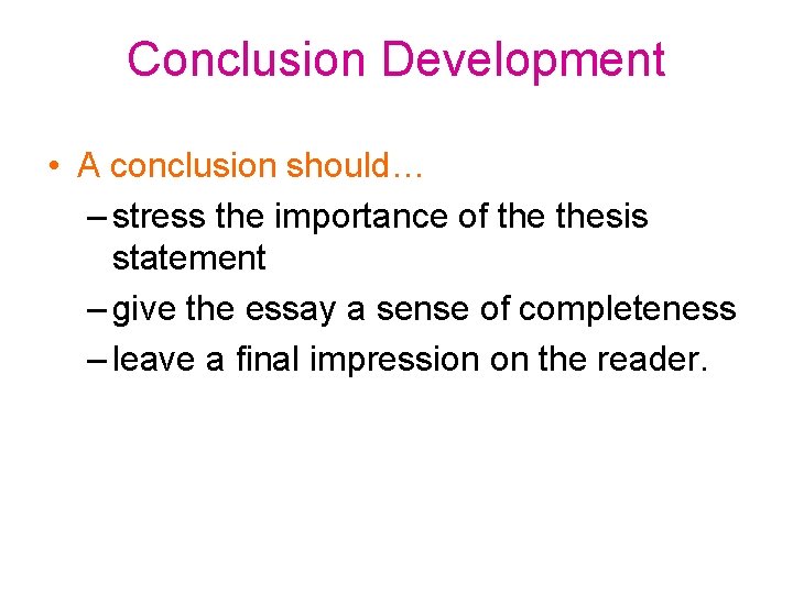 Conclusion Development • A conclusion should… – stress the importance of thesis statement –