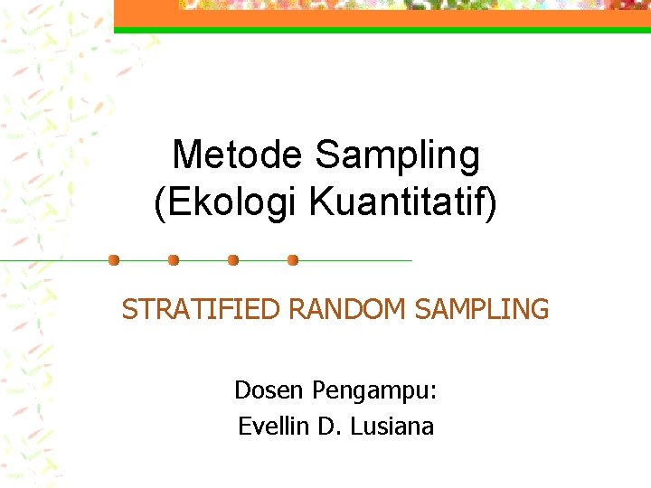 Metode Sampling (Ekologi Kuantitatif) STRATIFIED RANDOM SAMPLING Dosen Pengampu: Evellin D. Lusiana 