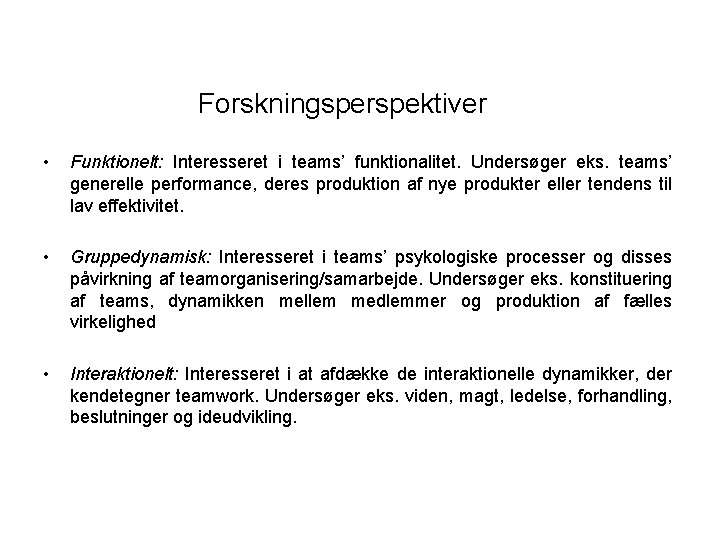 Forskningsperspektiver • Funktionelt: Interesseret i teams’ funktionalitet. Undersøger eks. teams’ generelle performance, deres produktion