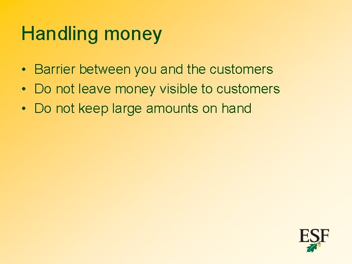 Handling money • Barrier between you and the customers • Do not leave money