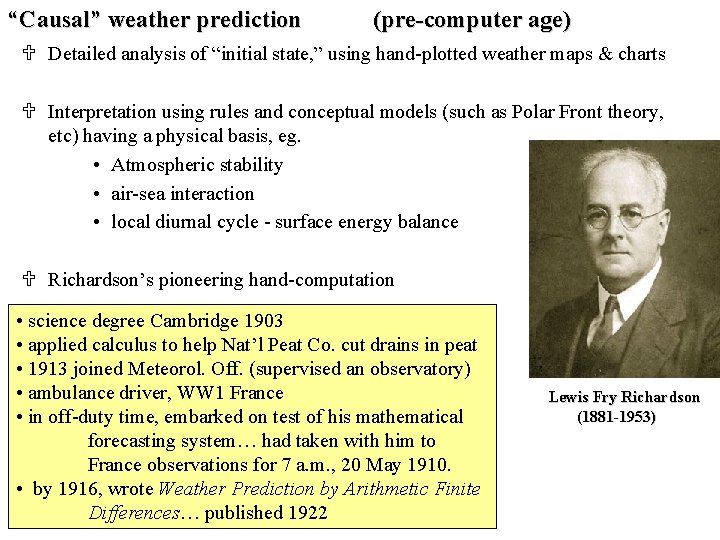 “Causal” weather prediction (pre-computer age) U Detailed analysis of “initial state, ” using hand-plotted