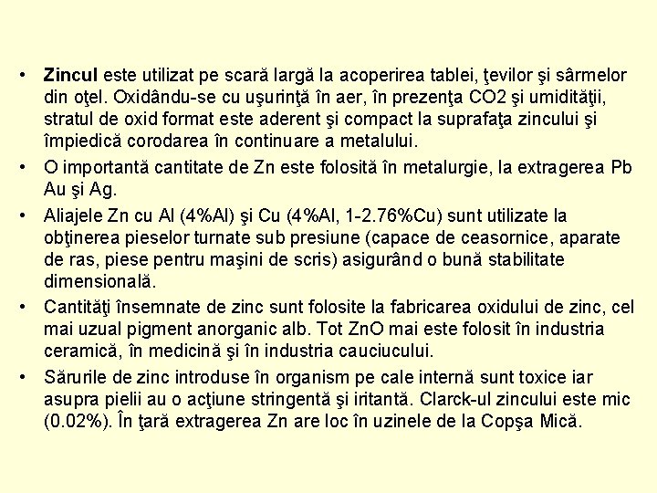  • Zincul este utilizat pe scară largă la acoperirea tablei, ţevilor şi sârmelor