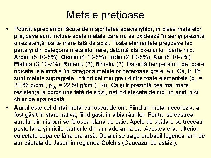 Metale preţioase • Potrivit aprecierilor făcute de majoritatea specialiştilor, în clasa metalelor preţioase sunt