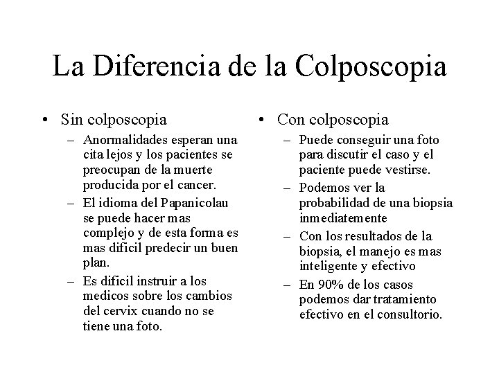 La Diferencia de la Colposcopia • Sin colposcopia – Anormalidades esperan una cita lejos La Diferencia de la Colposcopia • Sin colposcopia – Anormalidades esperan una cita lejos