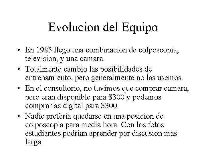 Evolucion del Equipo • En 1985 llego una combinacion de colposcopia, television, y una Evolucion del Equipo • En 1985 llego una combinacion de colposcopia, television, y una